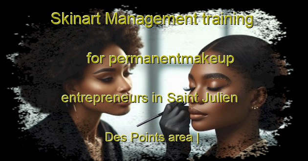 Skinart Management training for permanentmakeup entrepreneurs in Saint Julien Des Points area | PermanentmakeupTraining | PermanentmakeupClasses | SkinartTraining-France